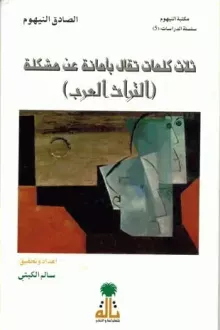 ثلاث كلمات تقال بأمانة عن مشكلة التراث العربي